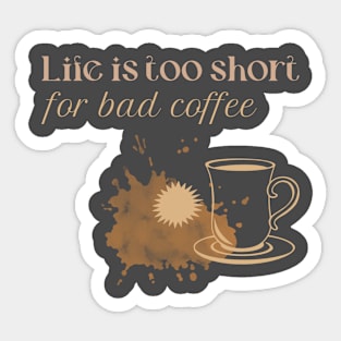 Life Is Too Short For Bad Coffee Sticker